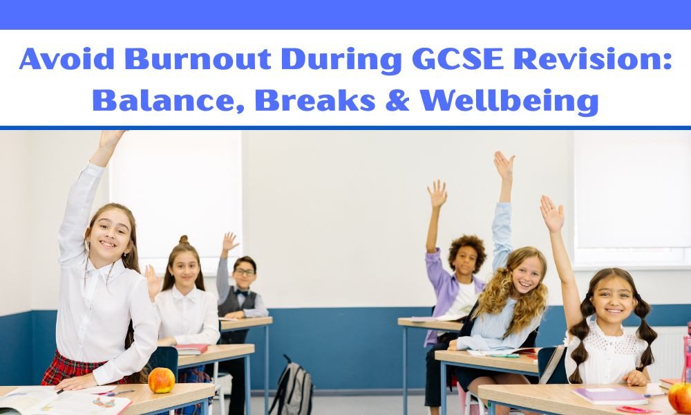 Avoid Burnout During GCSE Revision: Balance, Breaks & Wellbeing
