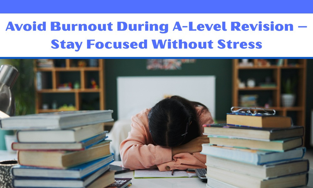 Avoid Burnout During A-Level Revision (Complete Student Guide)