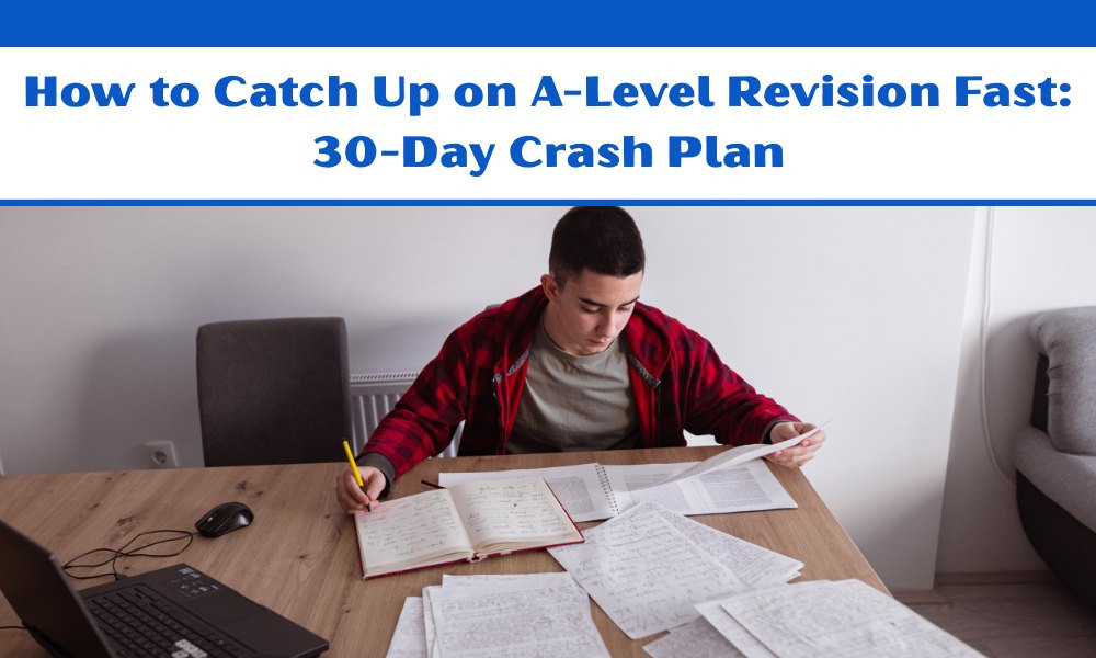 How to Catch Up on A-Level Revision Fast: 30-Day Crash Plan